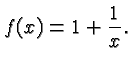 $\displaystyle f(x) = 1+\frac{1}{x}. $