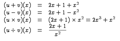$\displaystyle \begin{array}{rcl} (u+v)(x) &=& x+1 + x^2 \\  (u-v)(x)
&=& x+1-x^...
...= x^3+x^2 \\  (u\div v)(x)
&=& {\displaystyle \frac{x+1}{x^2}} \\  \end{array} $