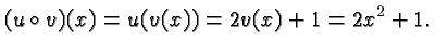 $\displaystyle (u\circ v)(x) = u(v(x)) = 2v(x) +
1 = 2x^2 + 1. $