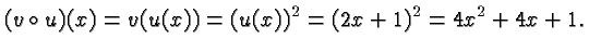 $\displaystyle (v \circ u) (x) = v(u(x)) =
(u(x))^2 = (2x+1)^2 = 4x^2 + 4x + 1. $