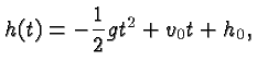 $\displaystyle h(t) = - \frac{1}{2} gt^2 + v_0 t + h_0, $