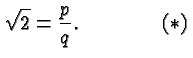 $\displaystyle \sqrt{2} = \frac{p}{q}.\qquad\qquad(*) $