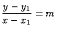 $\displaystyle \frac{y-y_1}{x-x_1} = m $