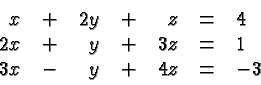 \begin{displaymath}
\begin{array}{rcrcrcl}
x&+&2y&+&z&=&4\\
2x&+&y&+&3z&=&1\\
3x&-&y&+&4z&=&-3\\
\end{array} \end{displaymath}