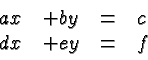\begin{displaymath}
\begin{array}{rrcl}
ax & + by &=& c \\
dx & + ey &=& f\\
\end{array} \end{displaymath}
