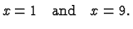 $\displaystyle x=1 \quad\hbox{and}\quad x= 9. $