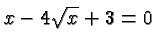 $\displaystyle x-4\sqrt{x} + 3 = 0 $