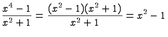 $\displaystyle \frac{x^4-1}{x^2+1} = \frac{(x^2-1)(x^2+1)}{x^2+1} = x^2-1 $