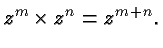 $\displaystyle z^m \times z^n =
z^{m+n}. $