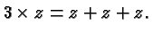 $\displaystyle 3\times z = z+z+z. $