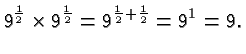 $\displaystyle 9^{\frac{1}{2}} \times 9^{\frac{1}{2}} =
9^{\frac{1}{2}+\frac{1}{2}} = 9^1 = 3. $