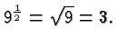 $ 9^{\frac{1}{2}}=\sqrt{9}=3. $