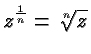 $\displaystyle z^{\frac{1}{n}} = \root n \of z $