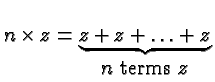 $\displaystyle n\times z = \underbrace{z+z+\ldots+z}_{\hbox{\( n \)~terms~\( z \)}} $