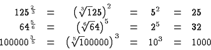 \begin{displaymath}
\begin{array}{rcccccl}
125^{\frac{2}{3}} &=& \left(\root 3 \...
...\root 5 \of 100000 \right)^3 &=& 10^3 &=& 1000\\
\end{array} \end{displaymath}