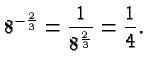 $\displaystyle 8^{-\frac{2}{3}} = \frac{1}{8^{\frac{2}{3}}} = \frac{1}{4}. $