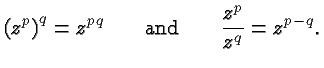 $\displaystyle \left(z^p\right)^q = z^{pq}
\qquad\hbox{and}\qquad \frac{z^p}{z^q} = z^{p-q}. $