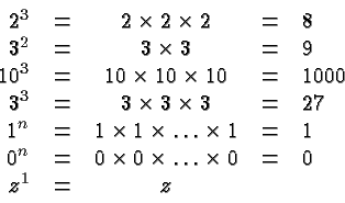 \begin{displaymath}
\begin{array}{rcccl}
2^3 &=& 2 \times 2 \times 2 &=& 8 \\
...
... \times \ldots \times 0 & = & 0 \\
z^1 &=& z\\
\end{array} \end{displaymath}
