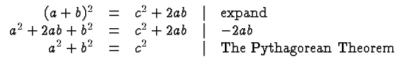 $\displaystyle \begin{array}{rclcl} (a+b)^2 &=& c^2 + 2ab &\vert&
\hbox{expand} ...
... 2ab \\  a^2+b^2 &=&
c^2 &\vert& \hbox{The Pythagorean Theorem}\\  \end{array} $