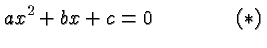 $\displaystyle ax^2+bx+c = 0
\qquad\qquad(*) $