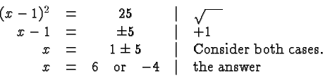 \begin{displaymath}
\begin{array}{rcccl}
(x-1)^2 &=& 25 &\vert& \sqrt{\phantom{\...
...d\hbox{or}\quad{-4} &\vert& \hbox{the answer} \\
\end{array} \end{displaymath}