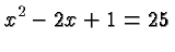 $\displaystyle x^2-2x+1 =25 $