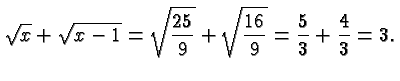 $\displaystyle \sqrt{x} + \sqrt{x-1} = \sqrt{\frac{25}{9}} + \sqrt{\frac{16}{9}} =
\frac{5}{3} + \frac{4}{3} = 1. $