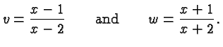 $\displaystyle v=\frac{x-1}{x-2}\qquad\hbox{and}\qquad w = \frac{x+1}{x+2}. $