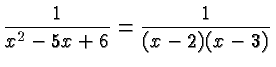 $\displaystyle \frac{1}{x^2-5x+6} = \frac{1}{(x-2)(x-3)} $