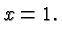 $\displaystyle x=1. $