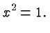 $\displaystyle x^2=1. $