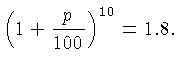$\displaystyle \left(1+\frac{p}{100}\right)^10 =
1.8. $