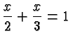 $\displaystyle \frac{x}{2}+\frac{x}{3} = 1 $