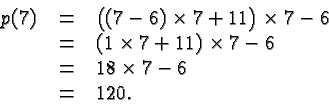 \begin{displaymath}
\begin{array}{rcl}
p(7) &=& \big((7-6)\times 7+11\big)\times...
...s 7 - 6 \\
&=& 18 \times 7 - 6 \\
&=& 120.\\
\end{array} \end{displaymath}