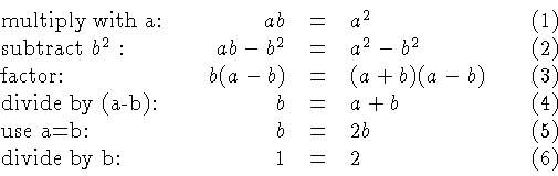 \begin{displaymath}
\begin{array}{lrclr}
\hbox{multiply with a:}\quad& ab &=& a^...
...\\
\hbox{divide by b:}\quad& 1 &=& 2 &\quad(6) \\
\end{array}\end{displaymath}