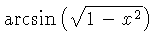 $ \arcsin \left( \sqrt {1-{x}^{2}} \right) $