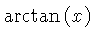 $ \arctan \left( x \right) $