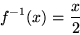 \begin{displaymath}
f^{-1}(x) = { x \over 2} \end{displaymath}