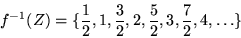 \begin{displaymath}
f^{-1}(Z) =\{ {1 \over 2}, 1,{3 \over 2}, 2, {5 \over 2}, 3,{7 \over 2}, 4,\ldots \}
\end{displaymath}