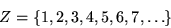 \begin{displaymath}Z= \{ 1, 2, 3, 4, 5, 6, 7, \ldots \} \end{displaymath}