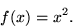 \begin{displaymath}f(x)=x^2. \end{displaymath}