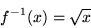 \begin{displaymath}f^{-1}(x)=\sqrt{x} \end{displaymath}