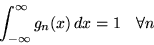 \begin{displaymath}
\int_{- \infty}^{\infty} g_n(x) \, dx =1 \quad \forall n
\end{displaymath}