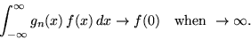 \begin{displaymath}
\int_{- \infty}^{\infty} g_n(x) \,f(x)\, dx \rightarrow f(0)
\quad \mbox{when } \rightarrow \infty.
\end{displaymath}