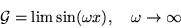 \begin{displaymath}{\cal G}= \lim \sin( \omega x),\quad \omega \rightarrow \infty
\end{displaymath}