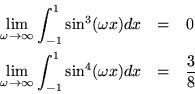 \begin{eqnarray*}
\lim_{\omega \rightarrow \infty} \int_{-1}^1 \sin^3( \omega x...
...rrow \infty} \int_{-1}^1 \sin^4( \omega x) dx & =&
{3 \over 8}
\end{eqnarray*}