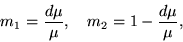 \begin{displaymath}
m_1= {d {\mu} \over {\mu}}, \quad m_2 = 1-{d {\mu} \over {\mu}},
\end{displaymath}