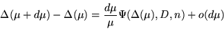 \begin{displaymath}
\Delta({\mu}+d{\mu})- \Delta({\mu}) = {d {\mu} \over {\mu}}\Psi(\Delta({\mu}),
D, n) + o(d {\mu})
\end{displaymath}