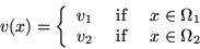 \begin{displaymath}
v(x)= \left\{\begin{array}{rll}
v_1 & \mbox{ if } & x\in \...
...a_1 \\
v_2 & \mbox{ if } & x\in \Omega_2
\end{array}\right.
\end{displaymath}