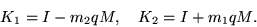 \begin{displaymath}
K_{1} = I -m_{2}{ q} { M}, \quad K_{2}= I
+m_{1}{ q}
{ M}.
\end{displaymath}